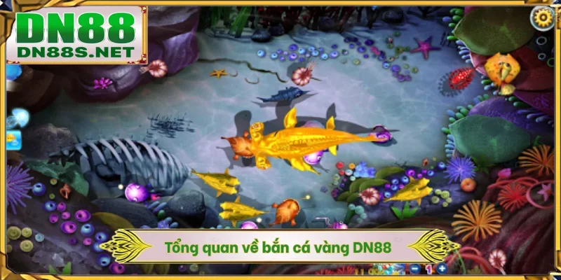 Tổng quan về bắn cá vàng DN88